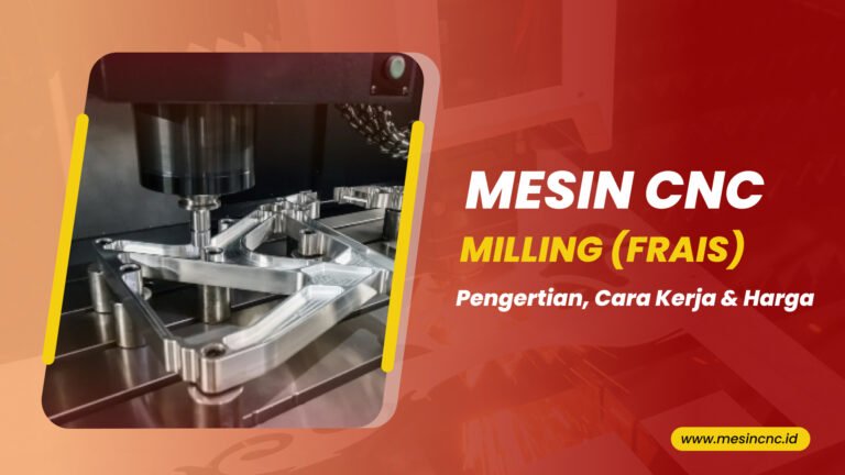 Mesin CNC Milling (Frais) Pengertian, Cara Kerja & Harga