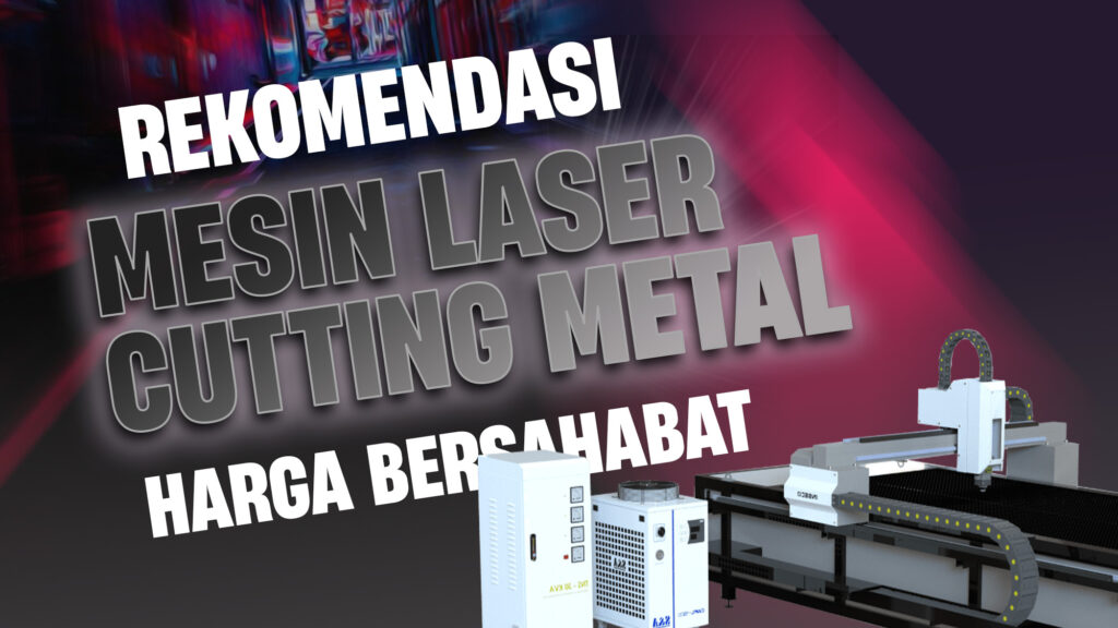 Rekomendasi Mesin Laser Cutting Metal Terbaik Tahun 2025