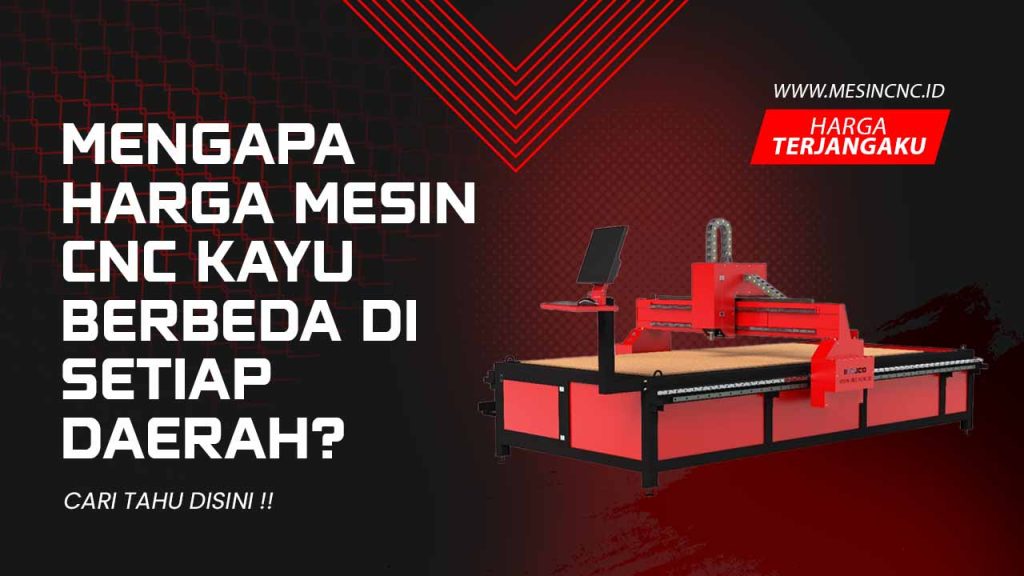 Mengapa Harga Mesin CNC Kayu Berbeda di Setiap Daerah