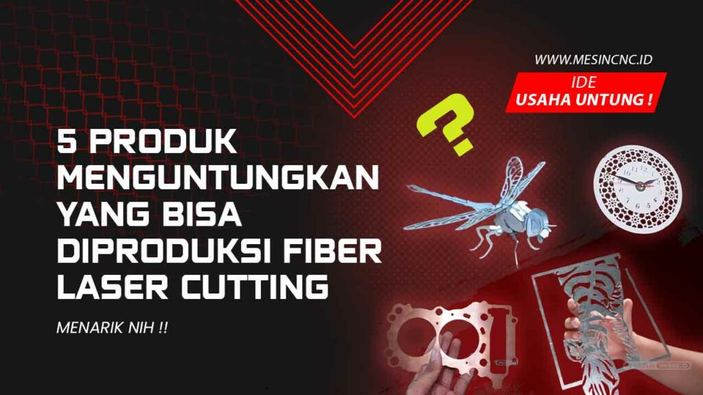5 Produk Menguntungkan yang Bisa Diproduksi Fiber Laser Cutting