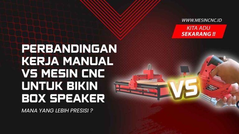 Perbandingan Kerja Manual vs Mesin CNC untuk Bikin Box Speaker